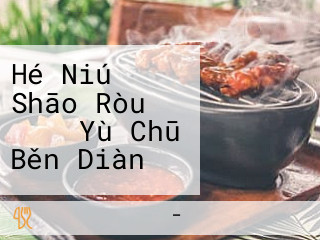 Hé Niú Shāo Ròu うのう Yù Chū Běn Diàn