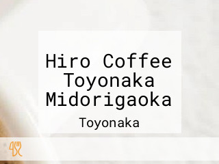 Hiro Coffee Toyonaka Midorigaoka