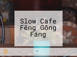 Slow Cafe Fēng Gōng Fáng